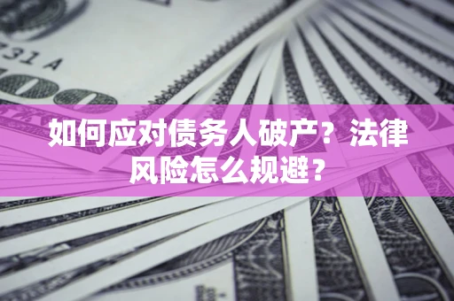 武汉如何应对债务人破产？法律风险怎么规避？
