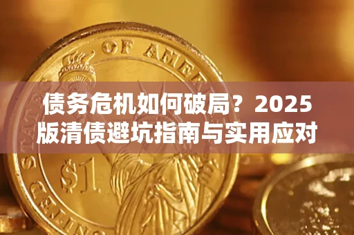 武汉债务危机如何破局？2025版清债避坑指南与实用应对策略