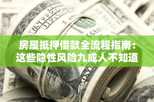 武汉房屋抵押借款全流程指南：这些隐性风险九成人不知道