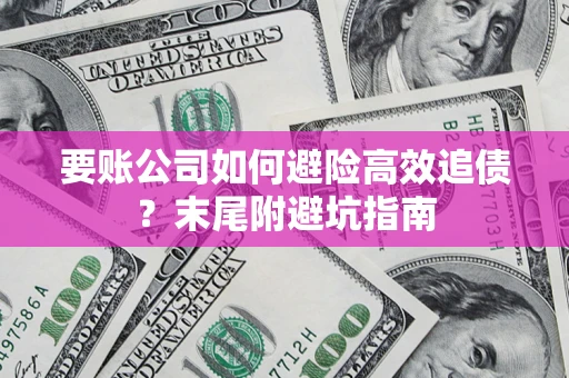 武汉要账公司如何避险高效追债？末尾附避坑指南