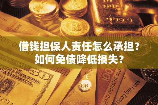 武汉借钱担保人责任怎么承担？如何免债降低损失？