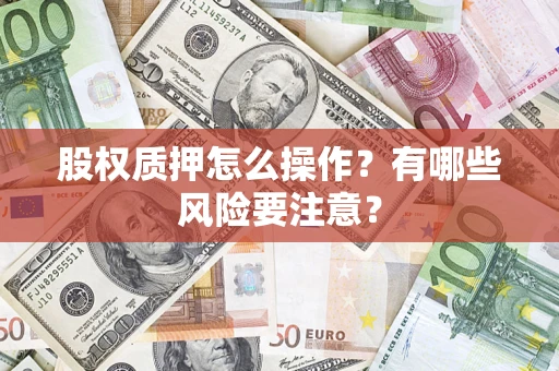 武汉股权质押怎么操作？有哪些风险要注意？