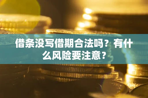 武汉借条没写借期合法吗？有什么风险要注意？
