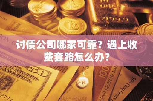 武汉讨债公司哪家可靠？遇上收费套路怎么办？