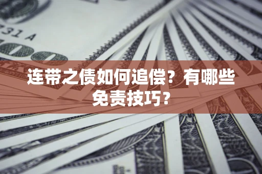 武汉连带之债如何追偿？有哪些免责技巧？
