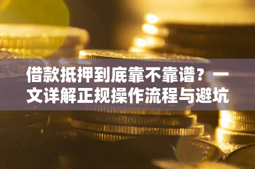武汉借款抵押到底靠不靠谱？一文详解正规操作流程与避坑指南