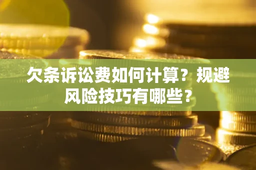 武汉欠条诉讼费如何计算？规避风险技巧有哪些？