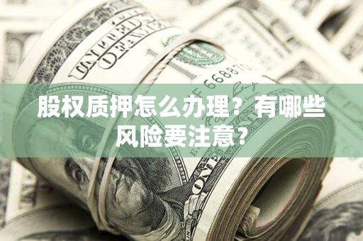武汉股权质押怎么办理？有哪些风险要注意？