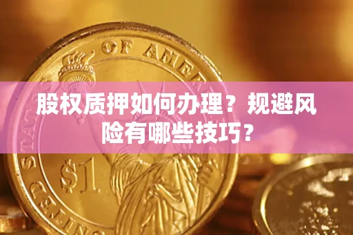 武汉股权质押如何办理？规避风险有哪些技巧？