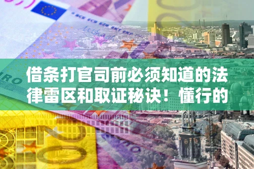 武汉借条打官司前必须知道的法律雷区和取证秘诀！懂行的人已经留好这些证据