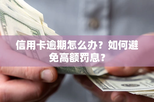 武汉信用卡逾期怎么办？如何避免高额罚息？
