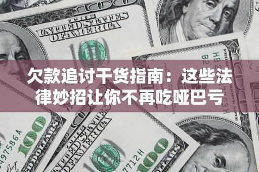 武汉欠款追讨干货指南：这些法律妙招让你不再吃哑巴亏