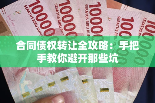 武汉合同债权转让全攻略：手把手教你避开那些坑