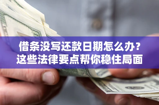 武汉借条没写还款日期怎么办？这些法律要点帮你稳住局面