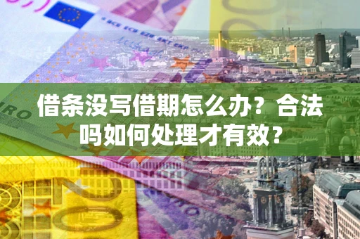 武汉借条没写借期怎么办？合法吗如何处理才有效？