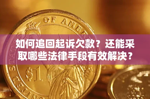 武汉如何追回起诉欠款？还能采取哪些法律手段有效解决？