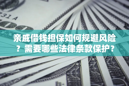 武汉亲戚借钱担保如何规避风险？需要哪些法律条款保护？