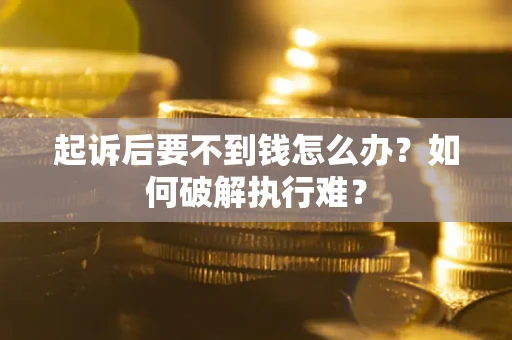 武汉起诉后要不到钱怎么办？如何破解执行难？