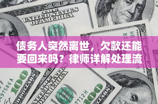 武汉债务人突然离世，欠款还能要回来吗？律师详解处理流程