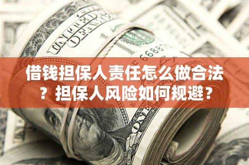 武汉借钱担保人责任怎么做合法？担保人风险如何规避？