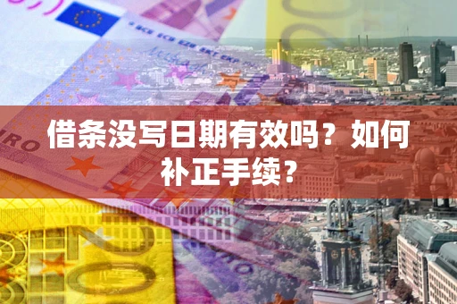 武汉借条没写日期有效吗？如何补正手续？