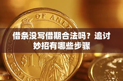 武汉借条没写借期合法吗？追讨妙招有哪些步骤
